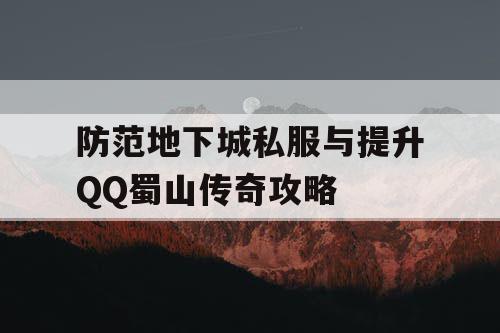 防范地下城私服与提升QQ蜀山传奇攻略