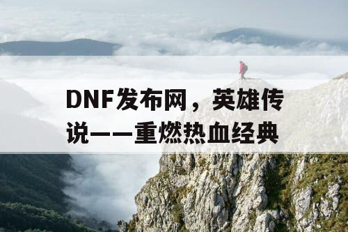 DNF发布网，英雄传说——重燃热血经典