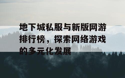 地下城私服与新版网游排行榜，探索网络游戏的多元化发展