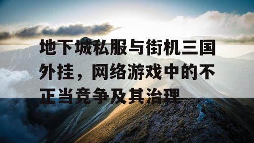 地下城私服与街机三国外挂，网络游戏中的不正当竞争及其治理