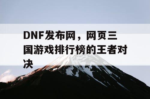 DNF发布网，网页三国游戏排行榜的王者对决